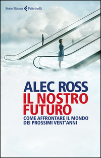 Nostro_Futuro_Come_Affrontare_Il_Mondo_Dei_Prossimi_Vent`anni_(il)_-Ross_Alec
